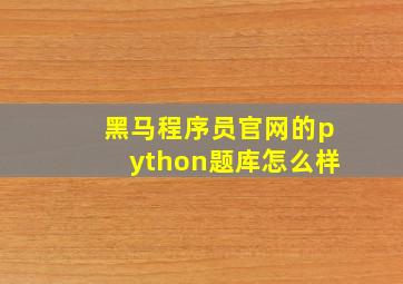 黑马程序员官网的python题库怎么样