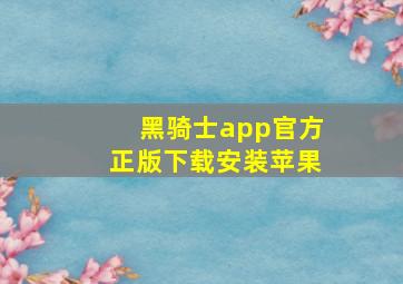 黑骑士app官方正版下载安装苹果