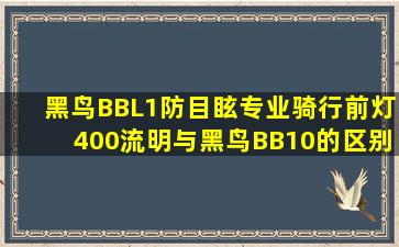 黑鸟BBL1防目眩专业骑行前灯400流明与黑鸟BB10的区别