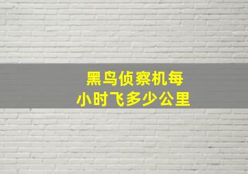 黑鸟侦察机每小时飞多少公里