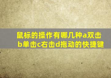 鼠标的操作有哪几种a双击b单击c右击d拖动的快捷键