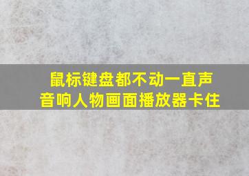 鼠标键盘都不动一直声音响人物画面播放器卡住