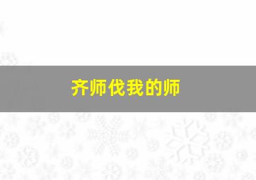 齐师伐我的师