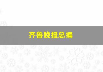 齐鲁晚报总编