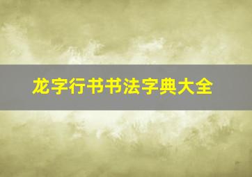 龙字行书书法字典大全