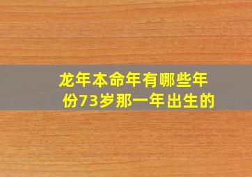 龙年本命年有哪些年份73岁那一年出生的