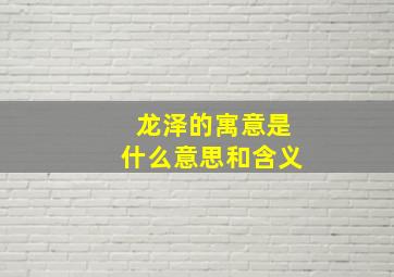 龙泽的寓意是什么意思和含义