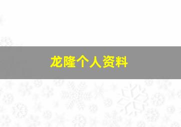 龙隆个人资料