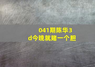 041期陈华3d今晚就赌一个胆