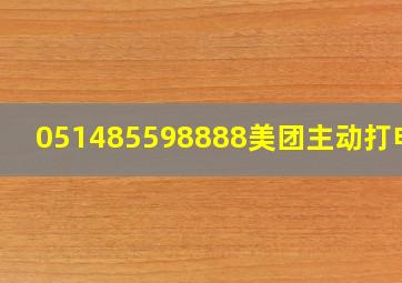 051485598888美团主动打电话