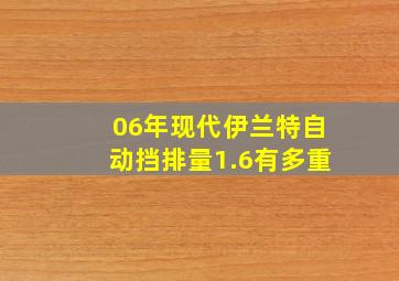 06年现代伊兰特自动挡排量1.6有多重