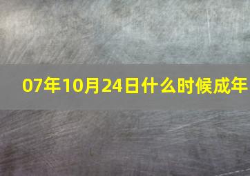 07年10月24日什么时候成年