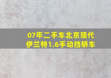 07年二手车北京现代伊兰特1.6手动挡轿车