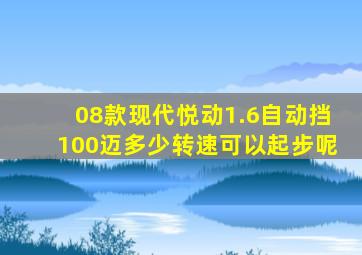 08款现代悦动1.6自动挡100迈多少转速可以起步呢