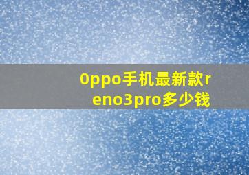 0ppo手机最新款reno3pro多少钱