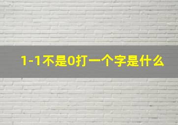 1-1不是0打一个字是什么