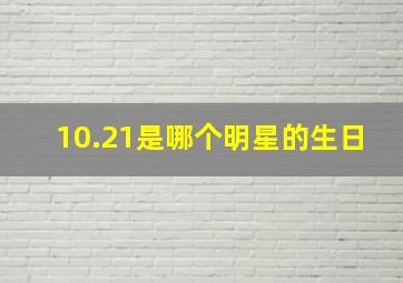 10.21是哪个明星的生日