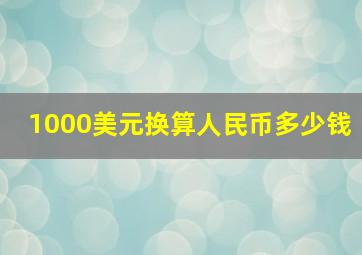 1000美元换算人民币多少钱