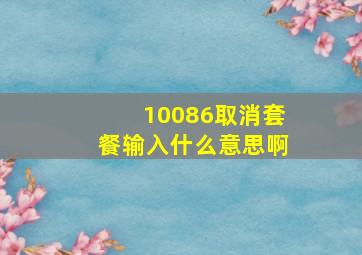 10086取消套餐输入什么意思啊