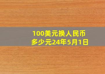 100美元换人民币多少元24年5月1日