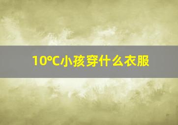 10℃小孩穿什么衣服