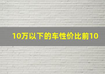 10万以下的车性价比前10