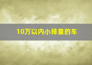 10万以内小排量的车