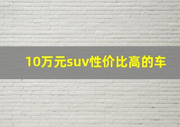 10万元suv性价比高的车