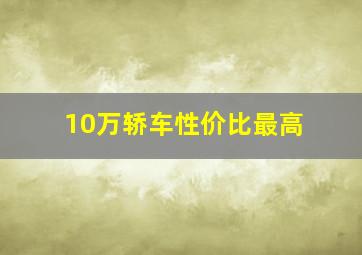 10万轿车性价比最高