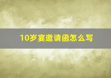 10岁宴邀请函怎么写