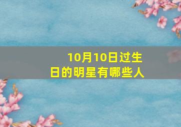 10月10日过生日的明星有哪些人