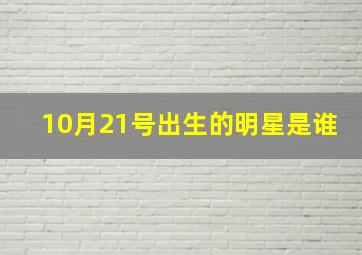 10月21号出生的明星是谁