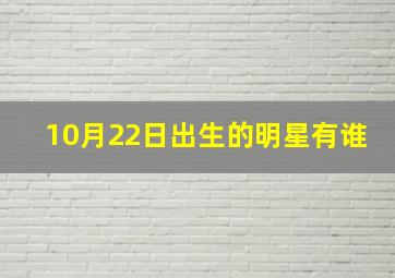 10月22日出生的明星有谁