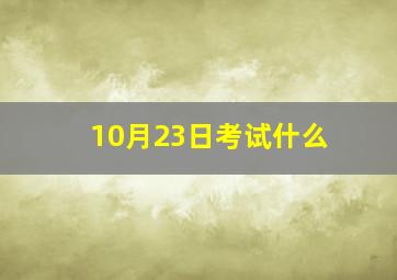 10月23日考试什么