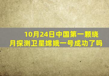 10月24日中国第一颗绕月探测卫星嫦娥一号成功了吗