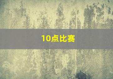 10点比赛