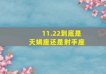 11.22到底是天蝎座还是射手座