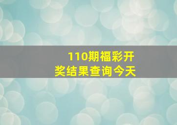 110期福彩开奖结果查询今天