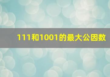 111和1001的最大公因数