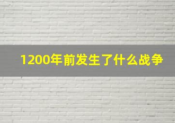 1200年前发生了什么战争