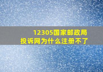 12305国家邮政局投诉网为什么注册不了