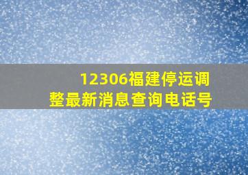 12306福建停运调整最新消息查询电话号