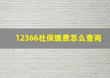 12366社保缴费怎么查询