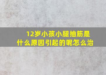 12岁小孩小腿抽筋是什么原因引起的呢怎么治