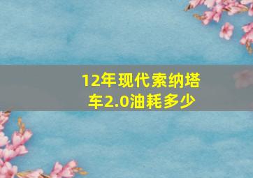 12年现代索纳塔车2.0油耗多少