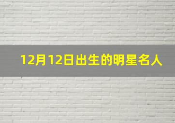 12月12日出生的明星名人