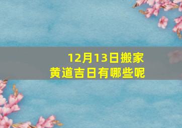 12月13日搬家黄道吉日有哪些呢