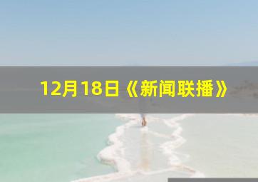 12月18日《新闻联播》