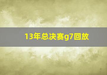 13年总决赛g7回放