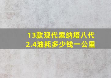 13款现代索纳塔八代2.4油耗多少钱一公里